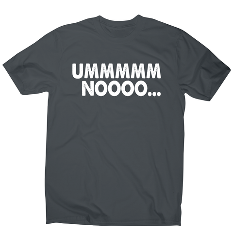 Ummmmm noooo funny rude offensive t-shirt men's - Graphic Gear