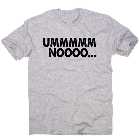 Ummmmm noooo funny rude offensive t-shirt men's - Graphic Gear