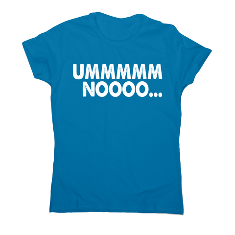 Ummmmm noooo funny rude offensive t-shirt women's - Graphic Gear