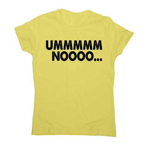 Ummmmm noooo funny rude offensive t-shirt women's - Graphic Gear