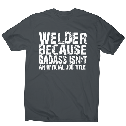 Welder because badass funny welding t-shirt men's - Graphic Gear