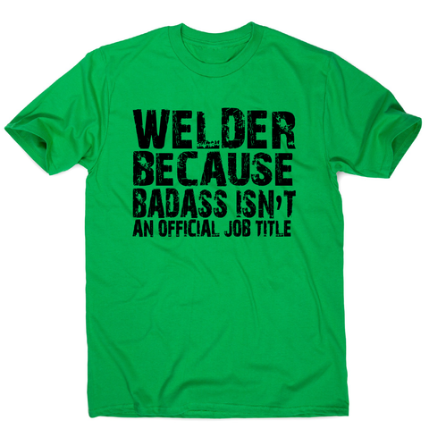 Welder because badass funny welding t-shirt men's - Graphic Gear