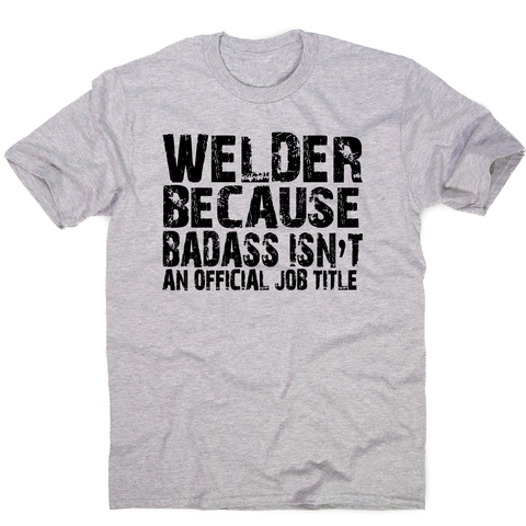 Welder because badass funny welding t-shirt men's - Graphic Gear