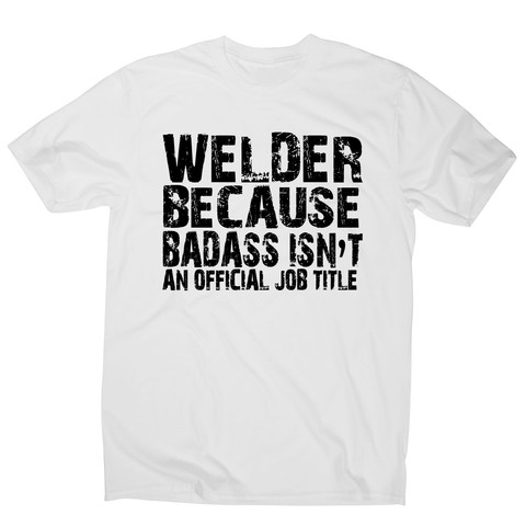 Welder because badass funny welding t-shirt men's - Graphic Gear