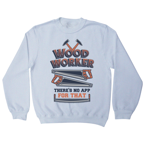 Wood worker quote sweatshirt White