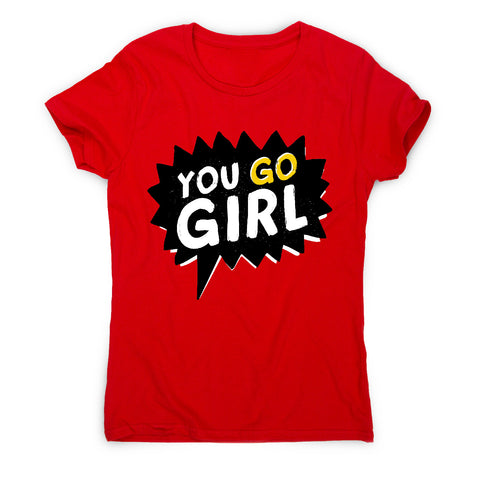 You go girl - motivational women's t-shirt - Graphic Gear