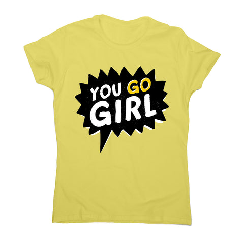 You go girl - motivational women's t-shirt - Graphic Gear
