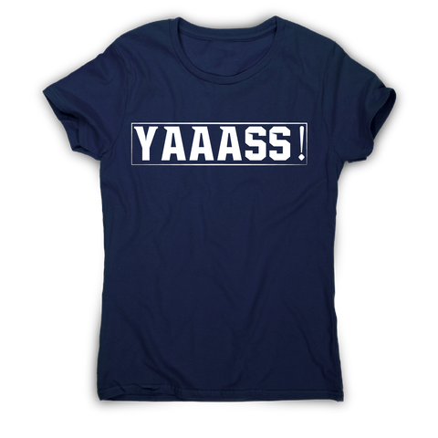 Yaaass! Awesome funny t-shirt women's - Graphic Gear