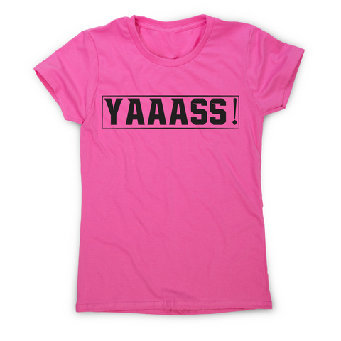 Yaaass! Awesome funny t-shirt women's - Graphic Gear