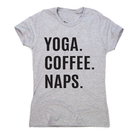 Funny slogan t-shirt women's Yoga Coffee Naps - Graphic Gear