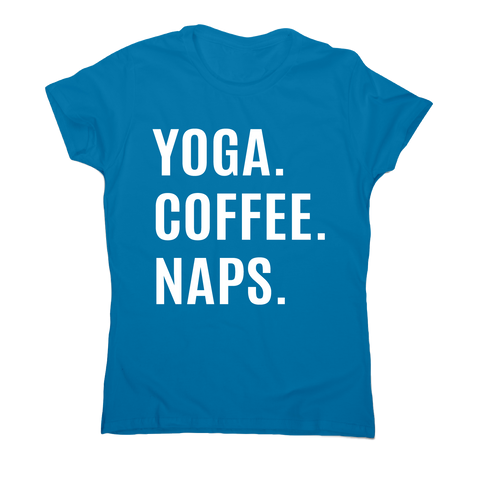 Funny slogan t-shirt women's Yoga Coffee Naps - Graphic Gear