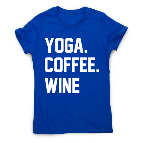 Yoga coffee wine funny slogan t-shirt women's - Graphic Gear