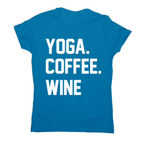 Yoga coffee wine funny slogan t-shirt women's - Graphic Gear