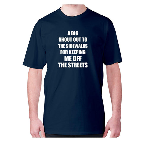A big shout out to the sidewalks for keeping me off the streets - men's premium t-shirt - Graphic Gear
