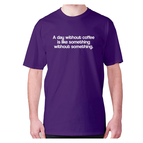 A day without coffee is like something without something - men's premium t-shirt - Graphic Gear
