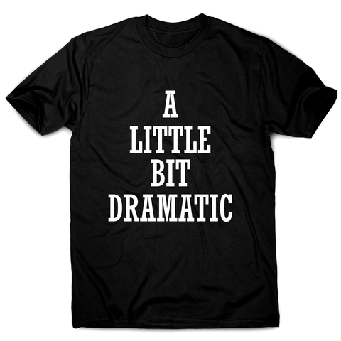 A little bit dramatic funny t-shirt men's - Graphic Gear