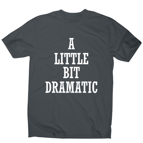 A little bit dramatic funny t-shirt men's - Graphic Gear