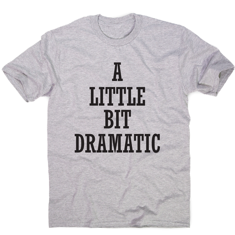 A little bit dramatic funny t-shirt men's - Graphic Gear