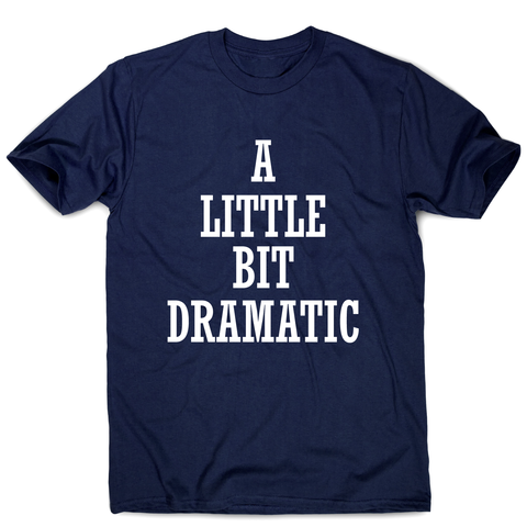 A little bit dramatic funny t-shirt men's - Graphic Gear