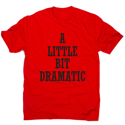 A little bit dramatic funny t-shirt men's - Graphic Gear
