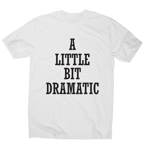 A little bit dramatic funny t-shirt men's - Graphic Gear