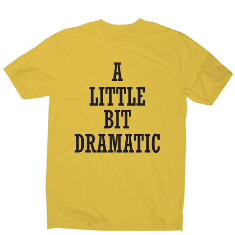 A little bit dramatic funny t-shirt men's - Graphic Gear