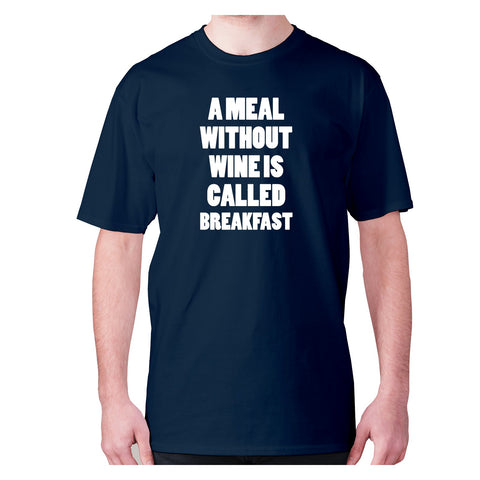 A meal without wine is called breakfast - men's premium t-shirt - Graphic Gear