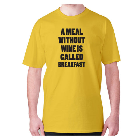 A meal without wine is called breakfast - men's premium t-shirt - Graphic Gear