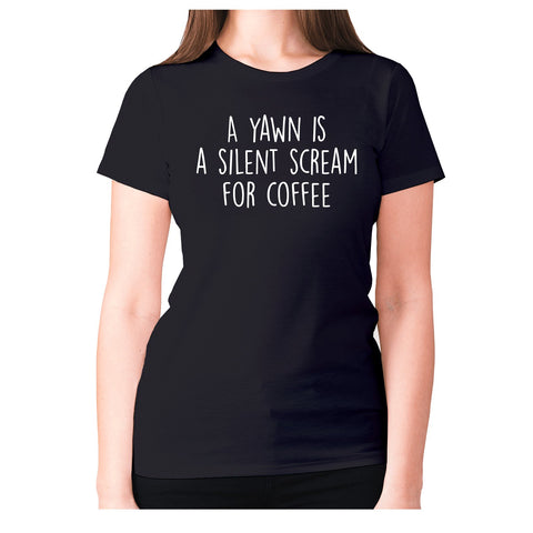 A yawn is a silent scream for coffee - women's premium t-shirt - Graphic Gear