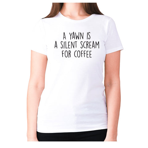 A yawn is a silent scream for coffee - women's premium t-shirt - Graphic Gear