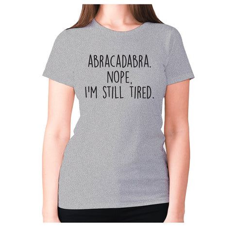 abracadabra. nope, I'm still tired - women's premium t-shirt - Graphic Gear