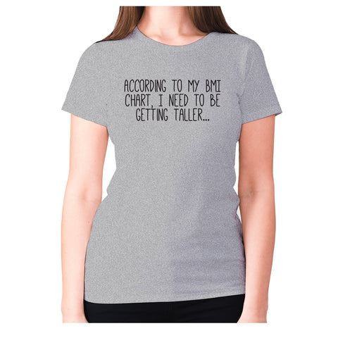 According to my BMI chart, I need to be getting taller - women's premium t-shirt - Graphic Gear