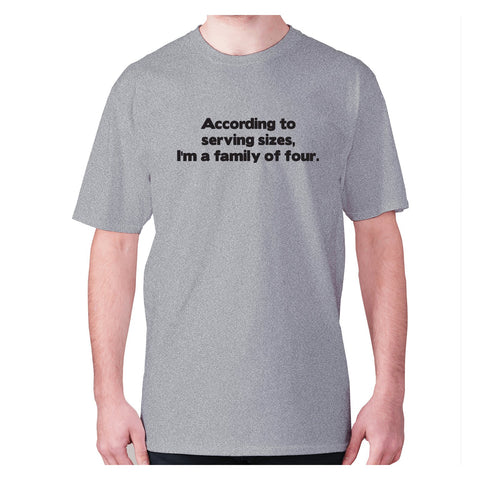 According to serving sizes, I'm a family of four - men's premium t-shirt - Graphic Gear