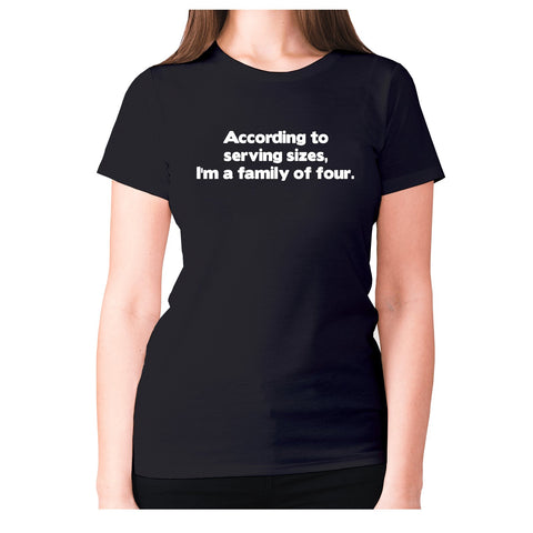 According to serving sizes, I'm a family of four - women's premium t-shirt - Graphic Gear