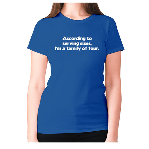 According to serving sizes, I'm a family of four - women's premium t-shirt - Graphic Gear