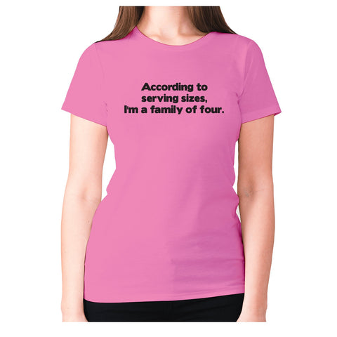 According to serving sizes, I'm a family of four - women's premium t-shirt - Graphic Gear