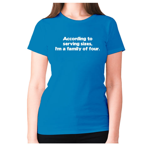 According to serving sizes, I'm a family of four - women's premium t-shirt - Graphic Gear