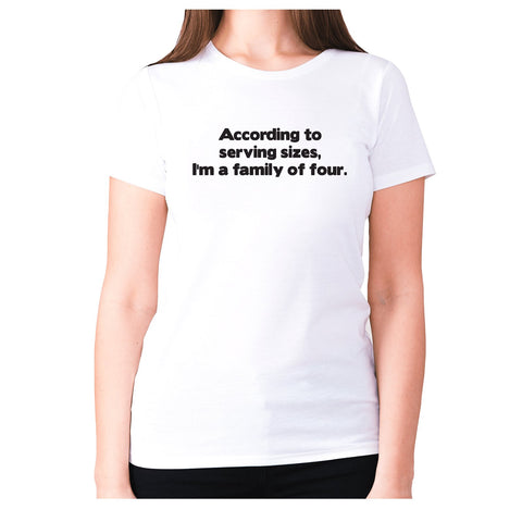 According to serving sizes, I'm a family of four - women's premium t-shirt - Graphic Gear