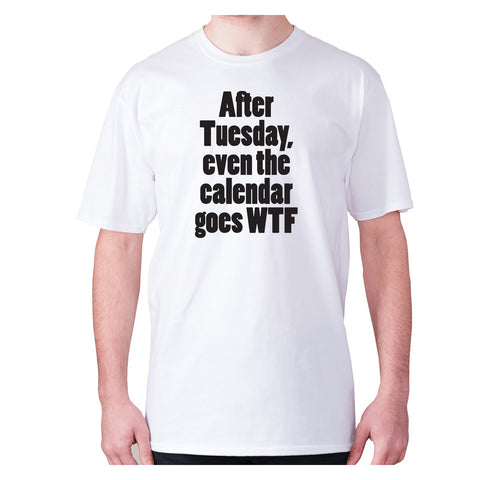 after Tuesday, even the calender goes WTF - men's premium t-shirt - Graphic Gear