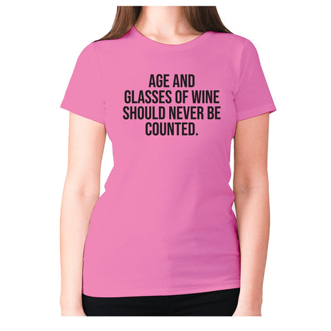 Age and glasses of wine should never be counted - women's premium t-shirt - Graphic Gear