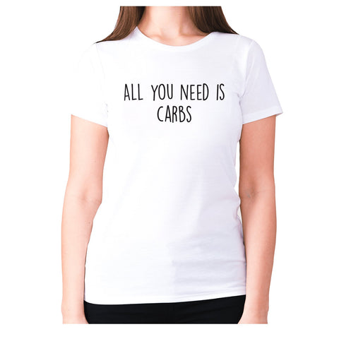 All you need is carbs - women's premium t-shirt - Graphic Gear