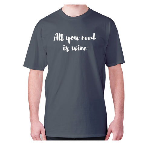 All you need is wine - men's premium t-shirt - Graphic Gear