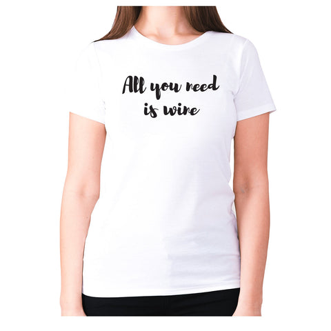 All you need is wine - women's premium t-shirt - Graphic Gear