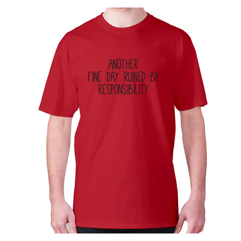 Another fine day ruined by responsibility - men's premium t-shirt - Graphic Gear
