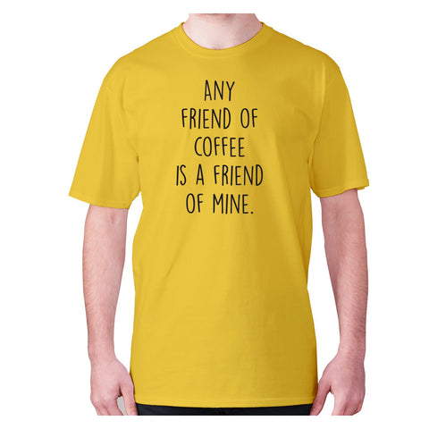 Any friends of coffee is a friend of mine - men's premium t-shirt - Graphic Gear