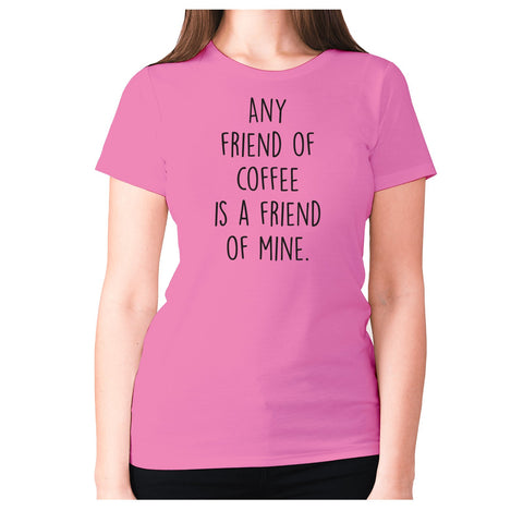 Any friends of coffee is a friend of mine - women's premium t-shirt - Graphic Gear