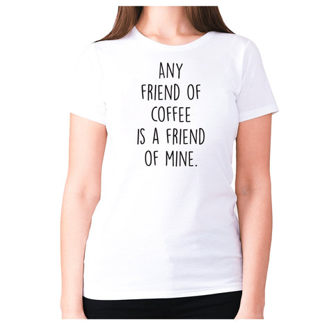 Any friends of coffee is a friend of mine - women's premium t-shirt - Graphic Gear