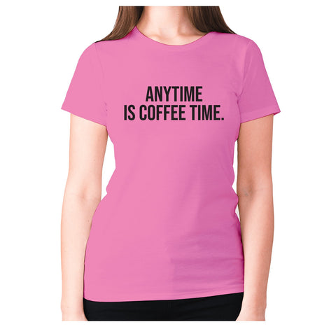 Anytime is coffee time - women's premium t-shirt - Graphic Gear