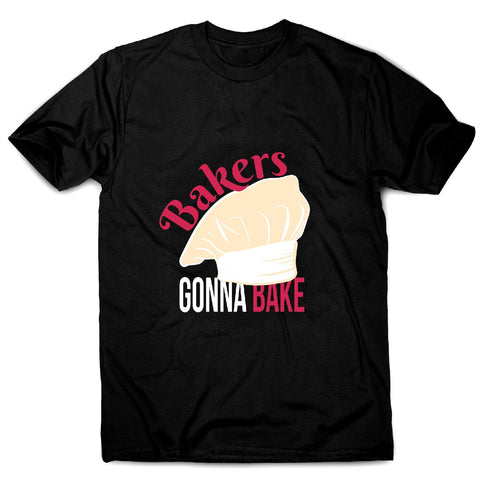 Bakers gonna bake - funny cooking men's t-shirt - Graphic Gear