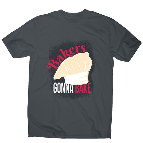 Bakers gonna bake - funny cooking men's t-shirt - Graphic Gear